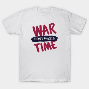 War. Don't Waste Time T-Shirt